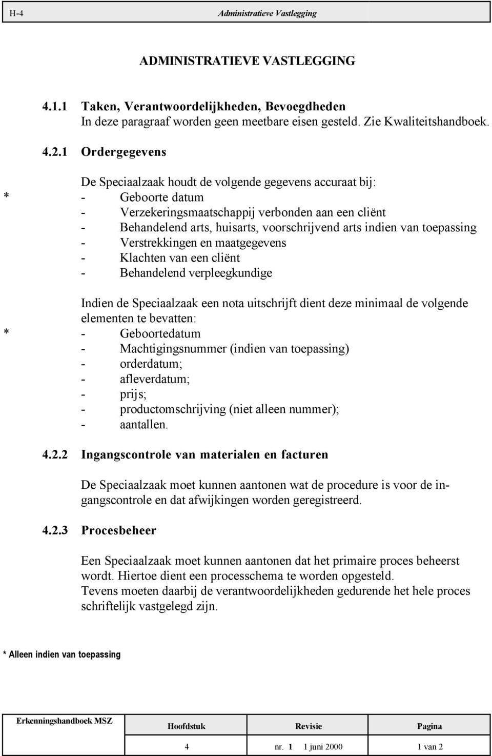 indien van toepassing - Verstrekkingen en maatgegevens - Klachten van een cliënt - Behandelend verpleegkundige Indien de Speciaalzaak een nota uitschrijft dient deze minimaal de volgende elementen te