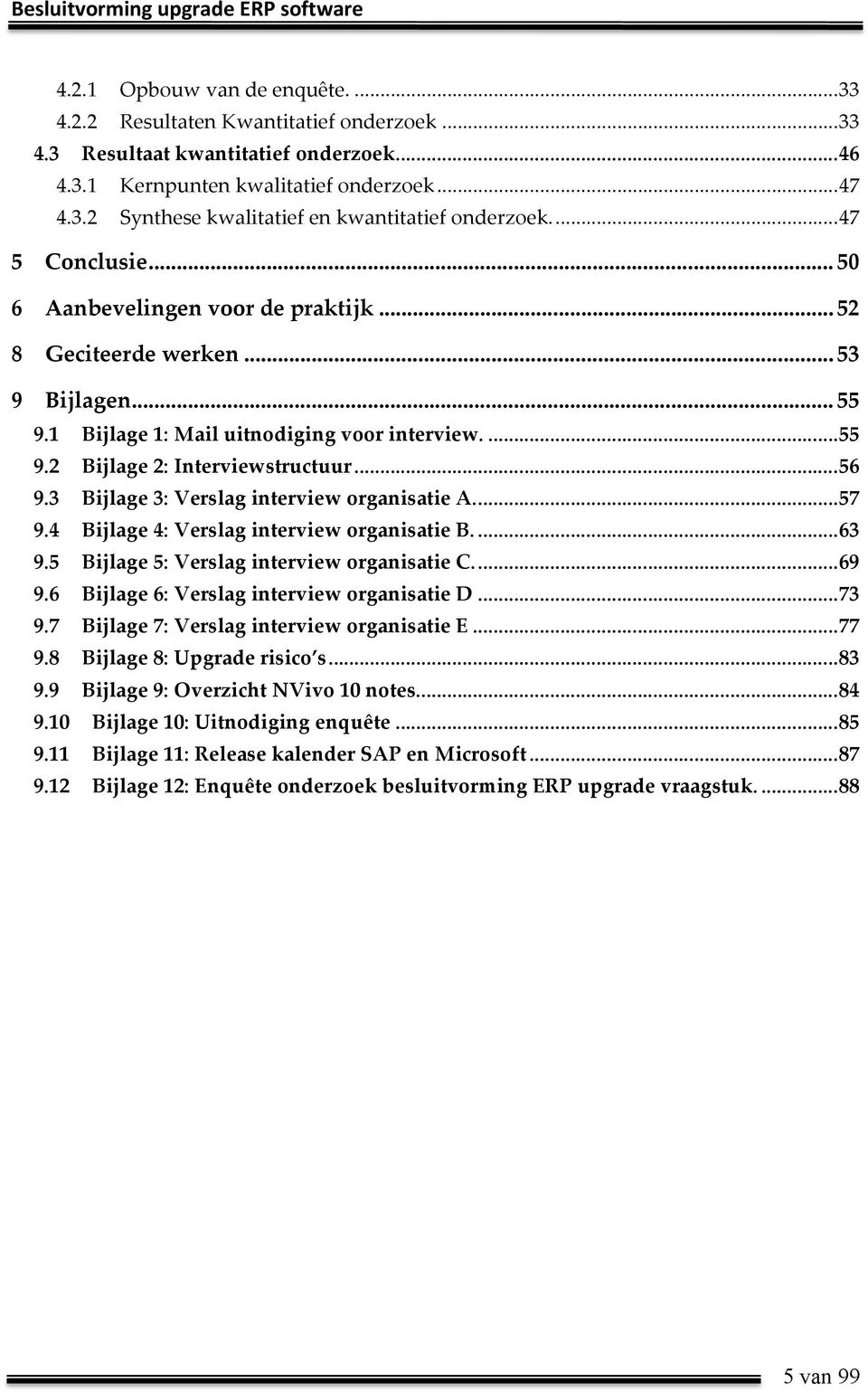 Interviewstructuur!...!56! 9.3! Bijlage!3:!Verslag!interview!organisatie!A.!...!57! 9.4! Bijlage!4:!Verslag!interview!organisatie!B.!...!63! 9.5! Bijlage!5:!Verslag!interview!organisatie!C.!...!69! 9.6! Bijlage!6:!