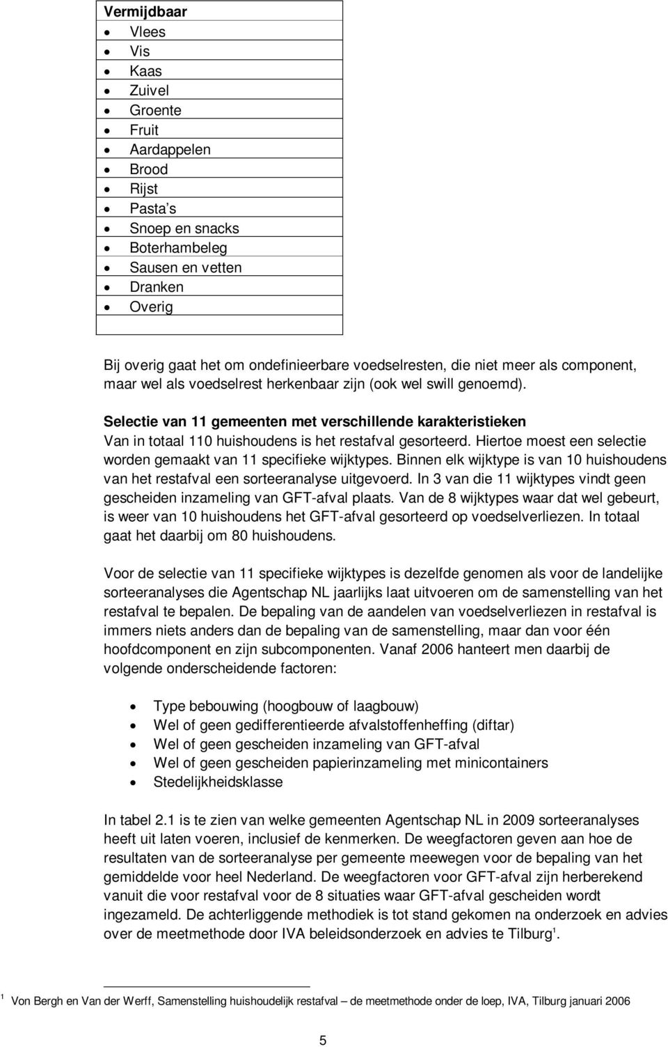 Selectie van 11 gemeenten met verschillende karakteristieken Van in totaal 110 huishoudens is het restafval gesorteerd. Hiertoe moest een selectie worden gemaakt van 11 specifieke wijktypes.