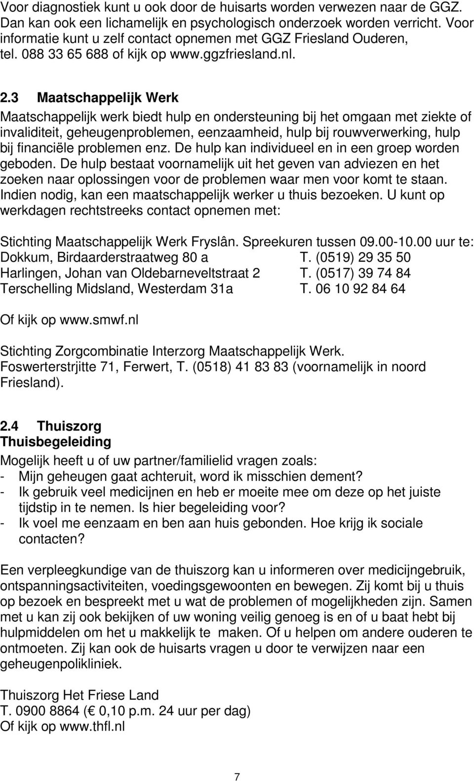 3 Maatschappelijk Werk Maatschappelijk werk biedt hulp en ondersteuning bij het omgaan met ziekte of invaliditeit, geheugenproblemen, eenzaamheid, hulp bij rouwverwerking, hulp bij financiële