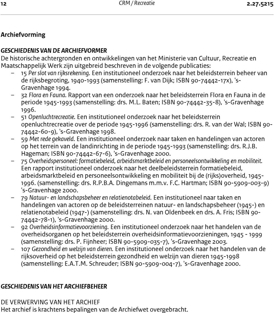 Maatschappelijk Werk zijn uitgebreid beschreven in de volgende publicaties: 15 Per slot van rijksrekening.