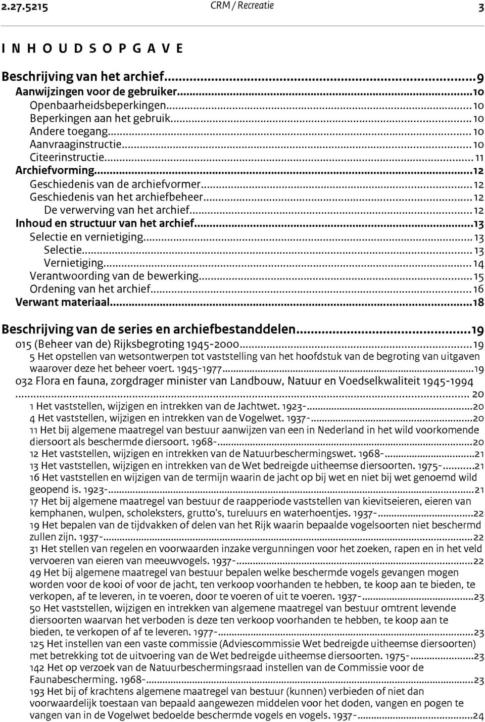 ..12 Inhoud en structuur van het archief...13 Selectie en vernietiging...13 Selectie... 13 Vernietiging... 14 Verantwoording van de bewerking...15 Ordening van het archief...16 Verwant materiaal.