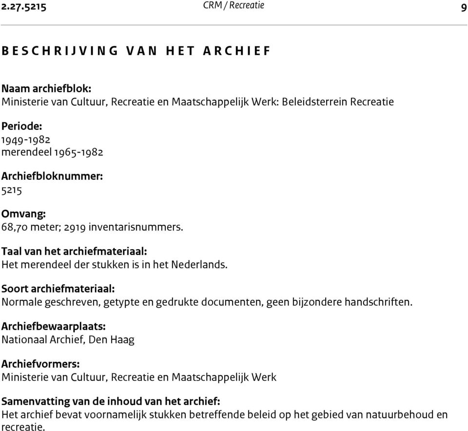 Taal van het archiefmateriaal: Het merendeel der stukken is in het Nederlands. Soort archiefmateriaal: Normale geschreven, getypte en gedrukte documenten, geen bijzondere handschriften.