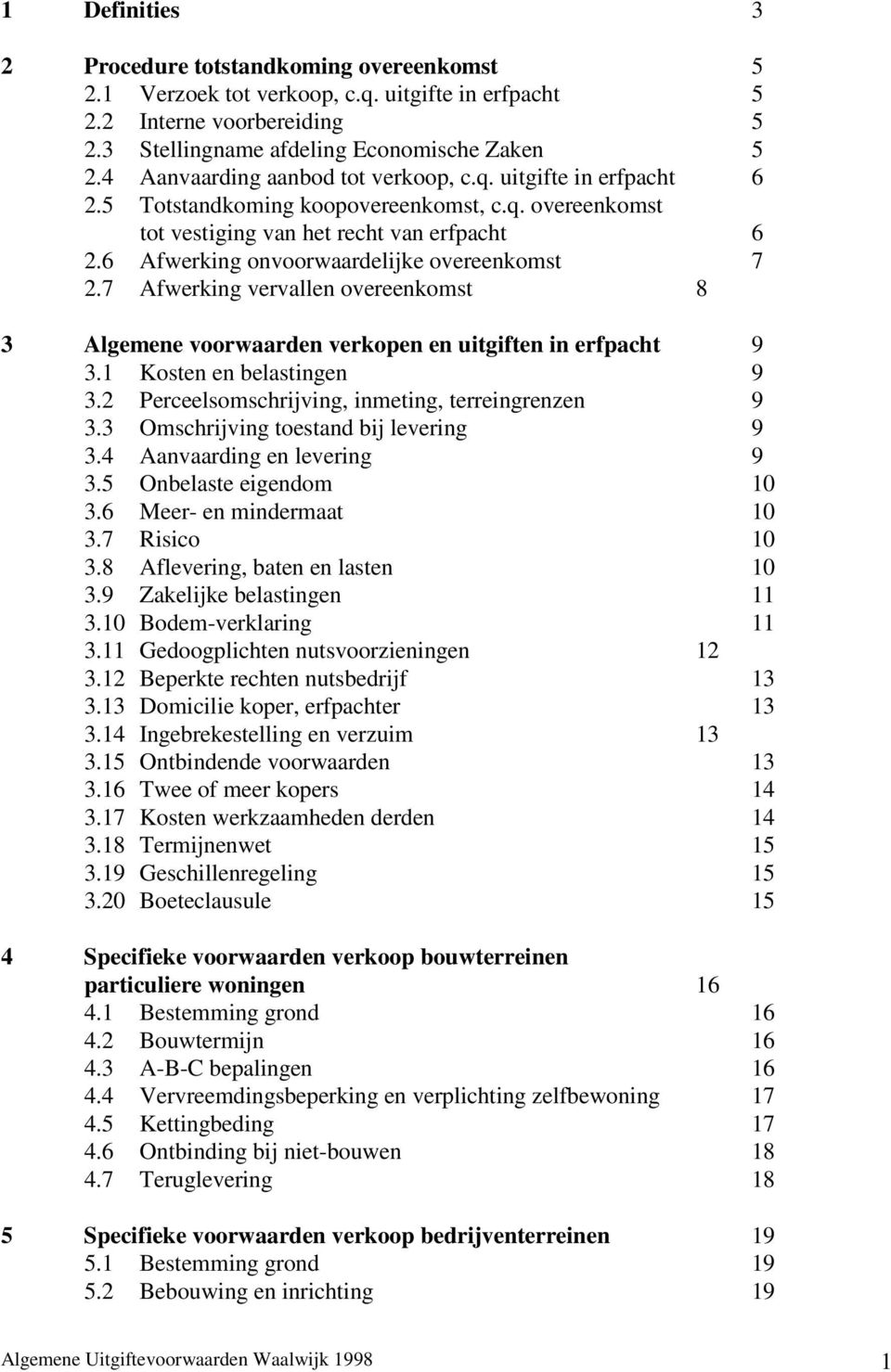 6 Afwerking onvoorwaardelijke overeenkomst 7 2.7 Afwerking vervallen overeenkomst 8 3 Algemene voorwaarden verkopen en uitgiften in erfpacht 9 3.1 Kosten en belastingen 9 3.