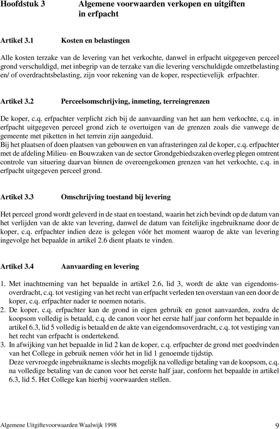 omzetbelasting en/ of overdrachtsbelasting, zijn voor rekening van de koper, respectievelijk erfpachter. Artikel 3.2 Perceelsomschrijving, inmeting, terreingrenzen De koper, c.q.