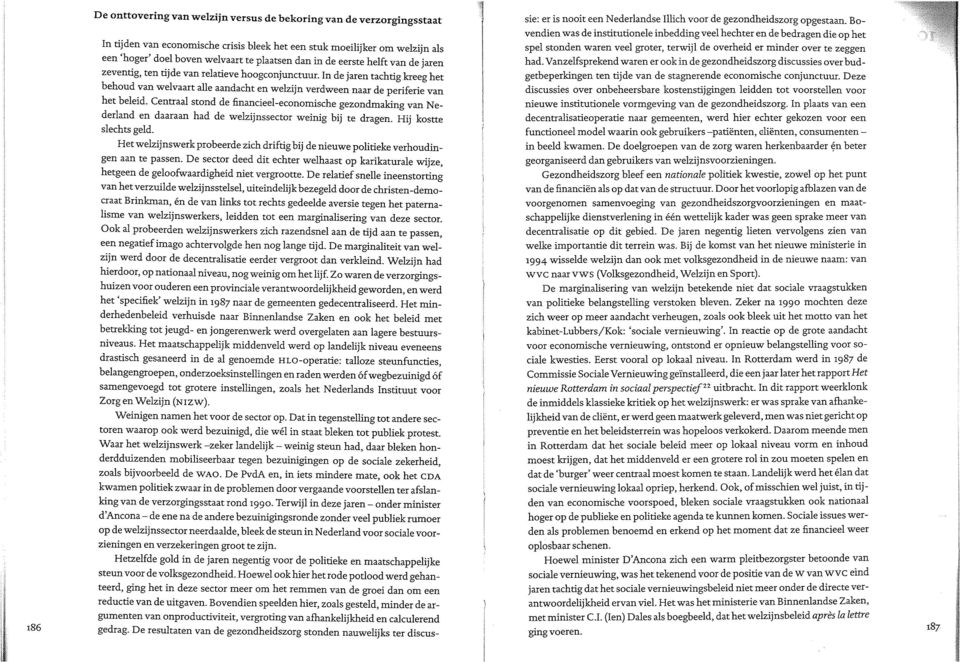 Centraal stond de financieel-economische gezondmaking van Nederland en daaraan had de welzijnssector weinig bij te dragen. Hij kostte slechts geld.