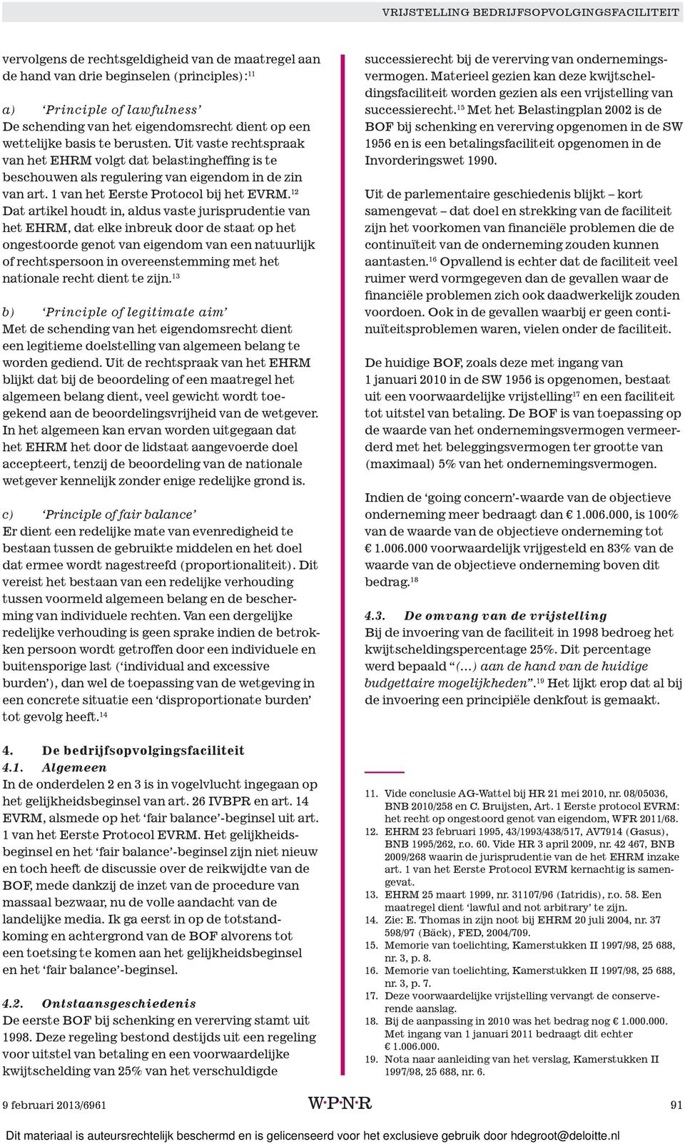 12 Dat artikel houdt in, aldus vaste jurisprudentie van het EHRM, dat elke inbreuk door de staat op het ongestoorde genot van eigendom van een natuurlijk of rechtspersoon in overeenstemming met het