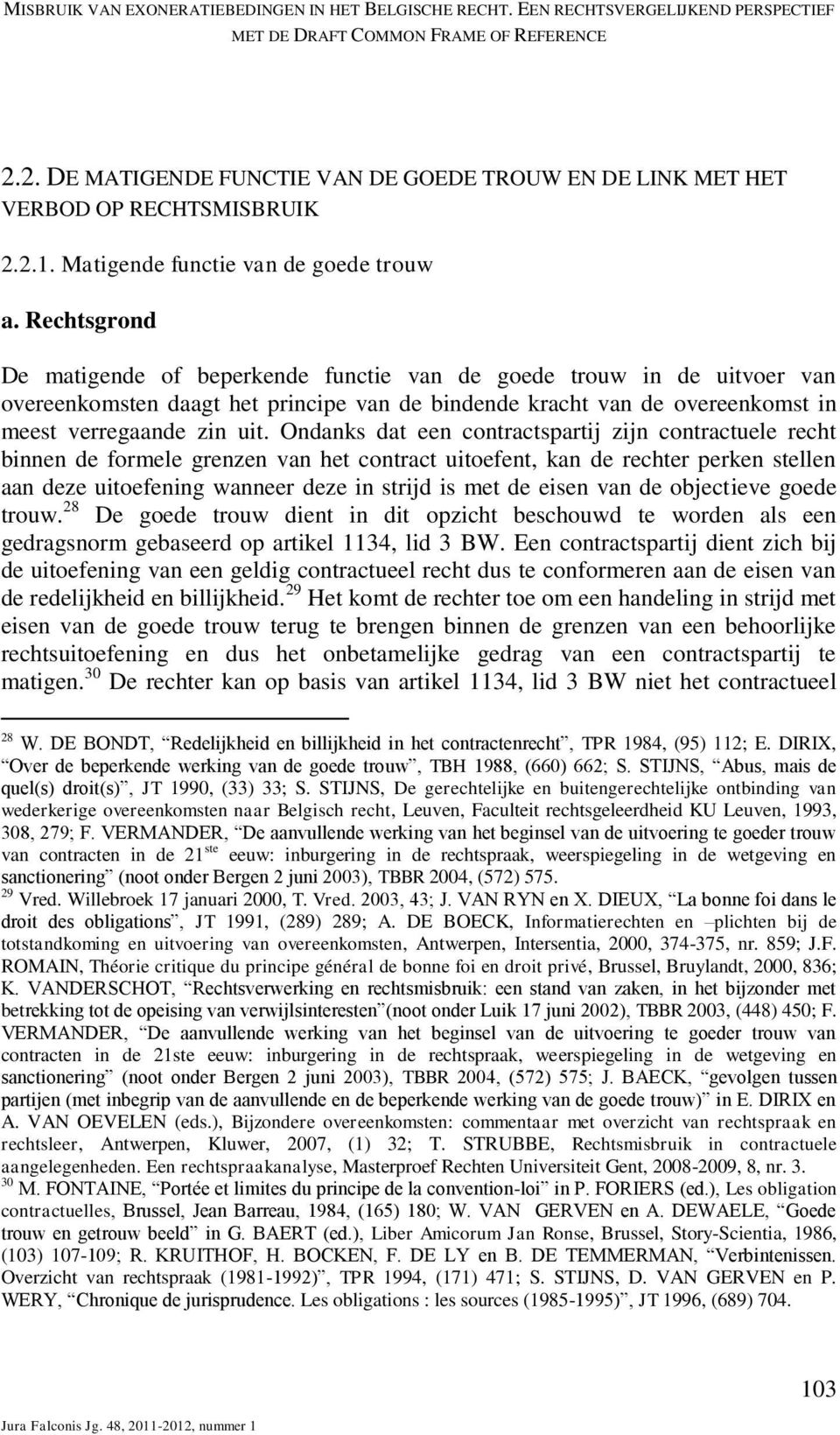 Rechtsgrond De matigende of beperkende functie van de goede trouw in de uitvoer van overeenkomsten daagt het principe van de bindende kracht van de overeenkomst in meest verregaande zin uit.