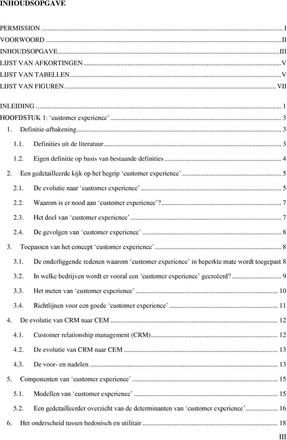 .. 5 2.2. Waarom is er nood aan customer experience?... 7 2.3. Het doel van customer experience... 7 2.4. De gevolgen van customer experience... 8 3. Toepassen van het concept customer experience.