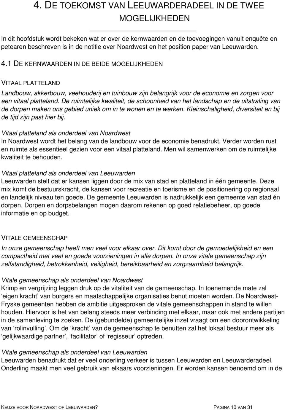 1 DE KERNWAARDEN IN DE BEIDE MOGELIJKHEDEN VITAAL PLATTELAND Landbouw, akkerbouw, veehouderij en tuinbouw zijn belangrijk voor de economie en zorgen voor een vitaal platteland.