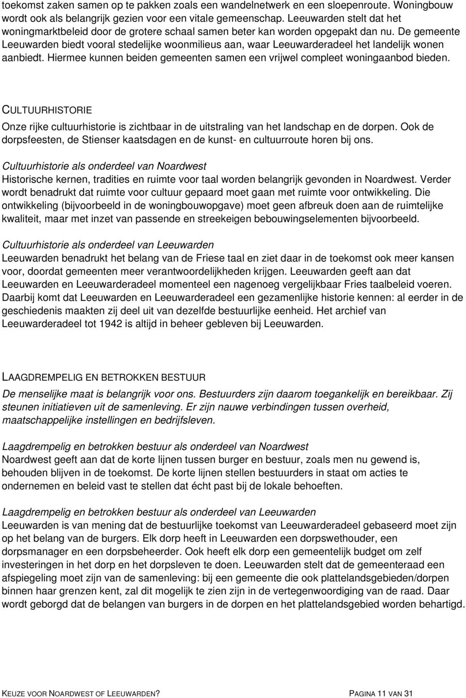 De gemeente Leeuwarden biedt vooral stedelijke woonmilieus aan, waar Leeuwarderadeel het landelijk wonen aanbiedt. Hiermee kunnen beiden gemeenten samen een vrijwel compleet woningaanbod bieden.