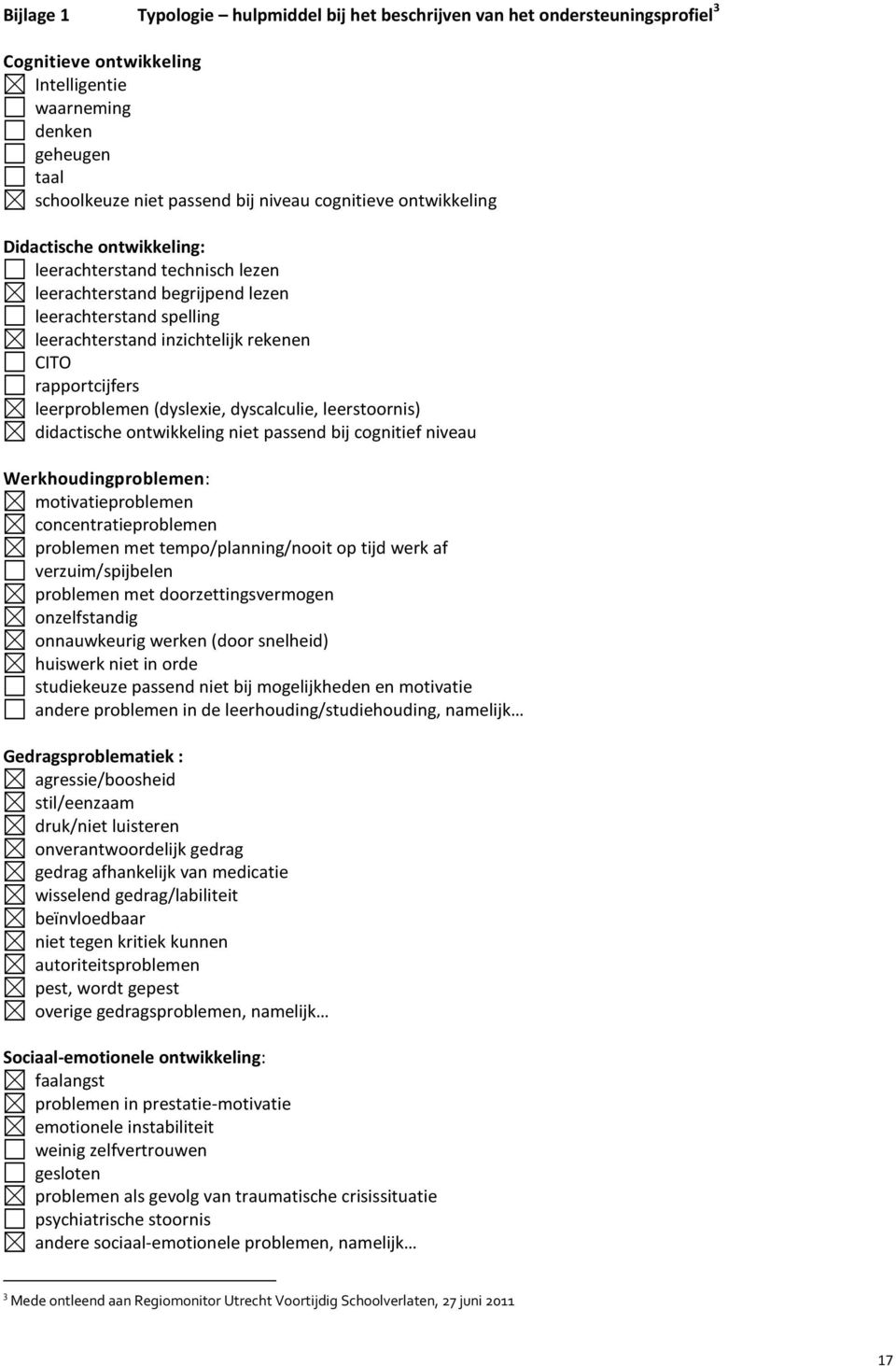 (dyslexie, dyscalculie, leerstoornis) didactische ontwikkeling niet passend bij cognitief niveau Werkhoudingproblemen: motivatieproblemen concentratieproblemen problemen met tempo/planning/nooit op