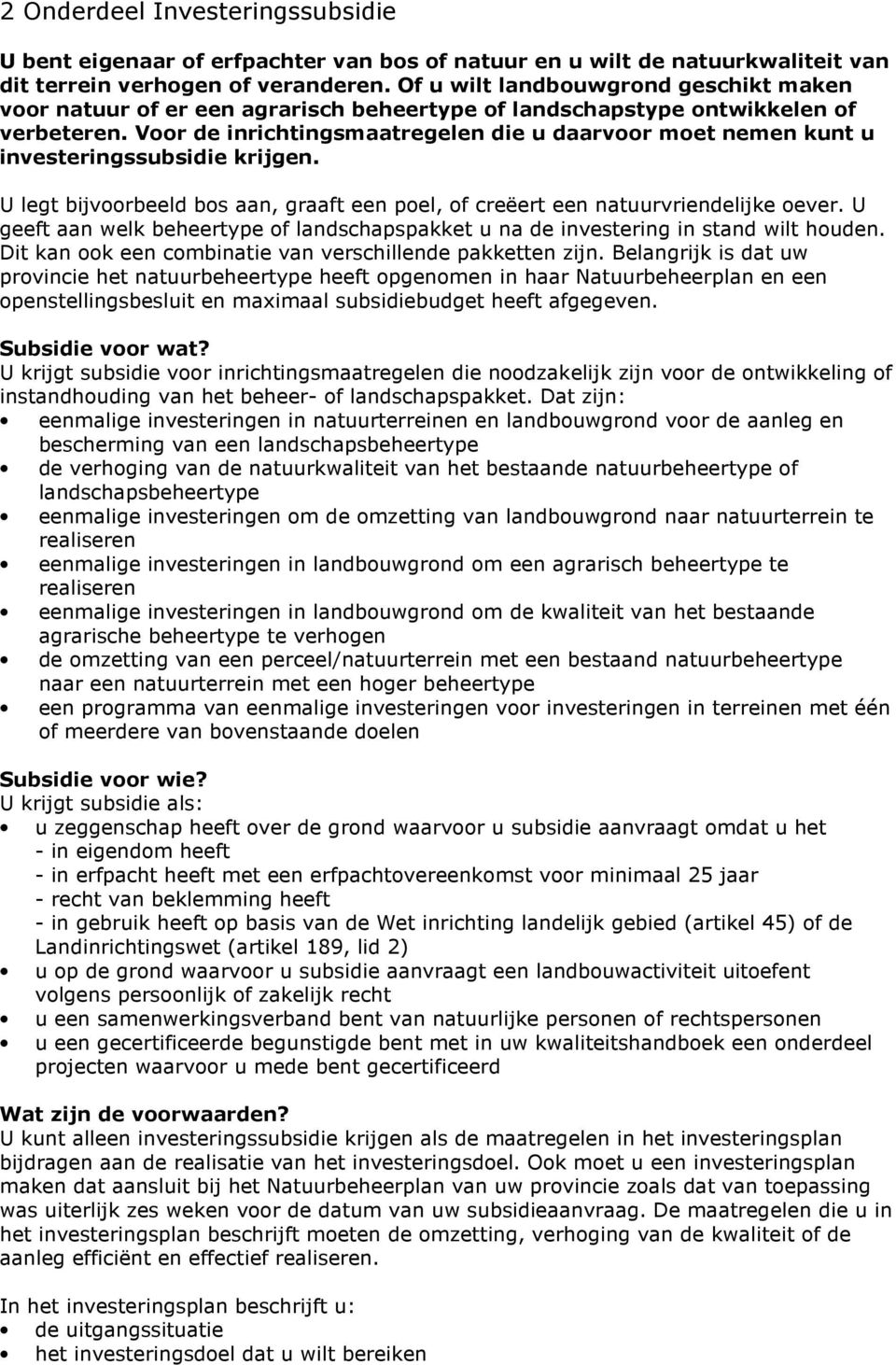 Voor de inrichtingsmaatregelen die u daarvoor moet nemen kunt u investeringssubsidie krijgen. U legt bijvoorbeeld bos aan, graaft een poel, of creëert een natuurvriendelijke oever.