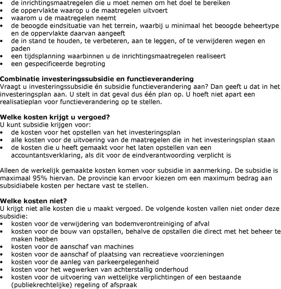 inrichtingsmaatregelen realiseert een gespecificeerde begroting Combinatie investeringssubsidie en functieverandering Vraagt u investeringssubsidie én subsidie functieverandering aan?