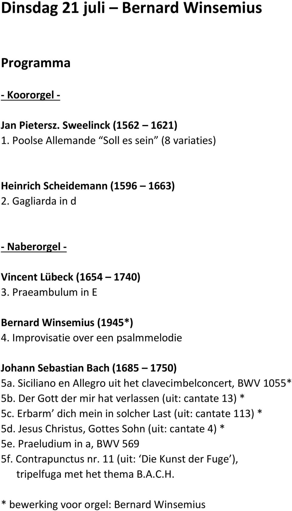 Siciliano en Allegro uit het clavecimbelconcert, BWV 1055* 5b. Der Gott der mir hat verlassen (uit: cantate 13) * 5c. Erbarm dich mein in solcher Last (uit: cantate 113) * 5d.