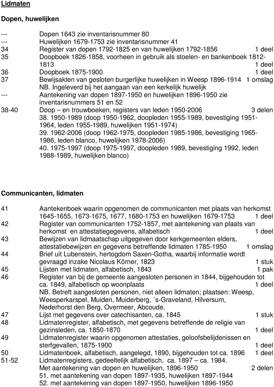 Ingeleverd bij het aangaan van een kerkelijk huwelijk --- Aantekening van dopen 1897-1950 en huwelijken 1896-1950 zie inventarisnummers 51 en 52 38-40 Doop en trouwboeken, registers van leden