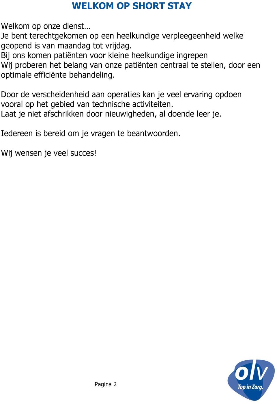 efficiënte behandeling. Door de verscheidenheid aan operaties kan je veel ervaring opdoen vooral op het gebied van technische activiteiten.