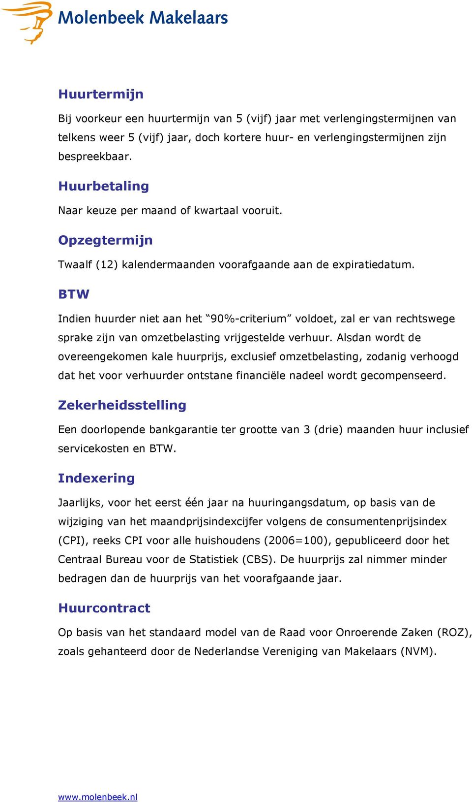 BTW Indien huurder niet aan het 90%-criterium voldoet, zal er van rechtswege sprake zijn van omzetbelasting vrijgestelde verhuur.