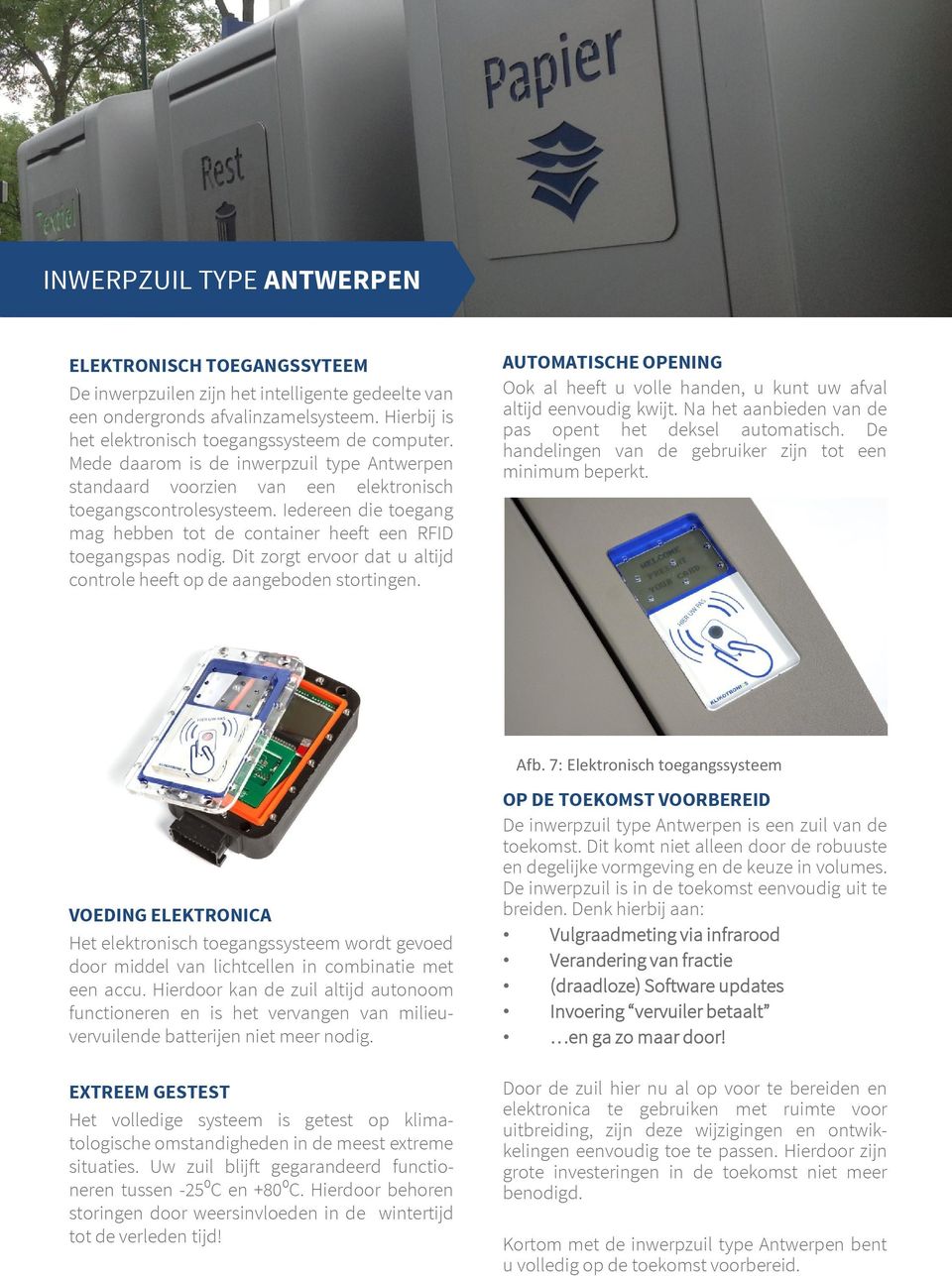 Dit zorgt ervoor dat u altijd controle heeft op de aangeboden stortingen. AUTOMATISCHE OPENING Ook al heeft u volle handen, u kunt uw afval altijd eenvoudig kwijt.