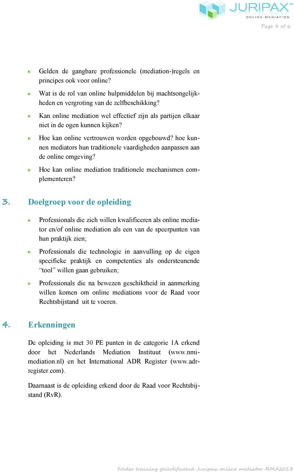 hoe kunnen mediators hun traditionele vaardigheden aanpassen aan de online omgeving? Hoe kan online mediation traditionele mechanismen complementeren? 3.