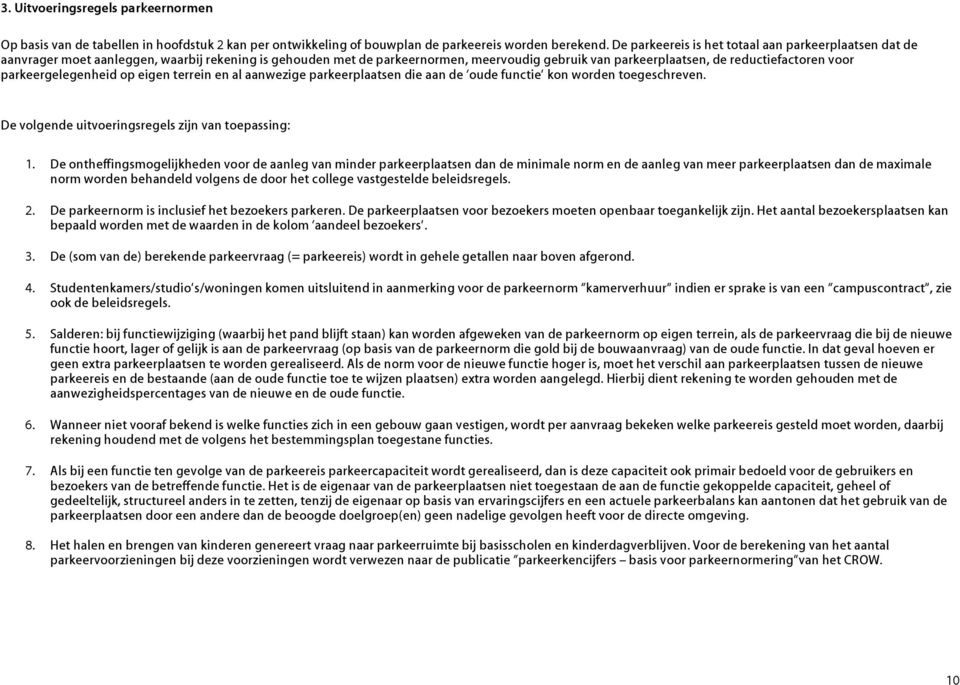 parkeergelegenheid op eigen terrein en al aanwezige parkeerplaatsen die aan de oude functie kon worden toegeschreven. De volgende uitvoeringsregels zijn van toepassing: 1.