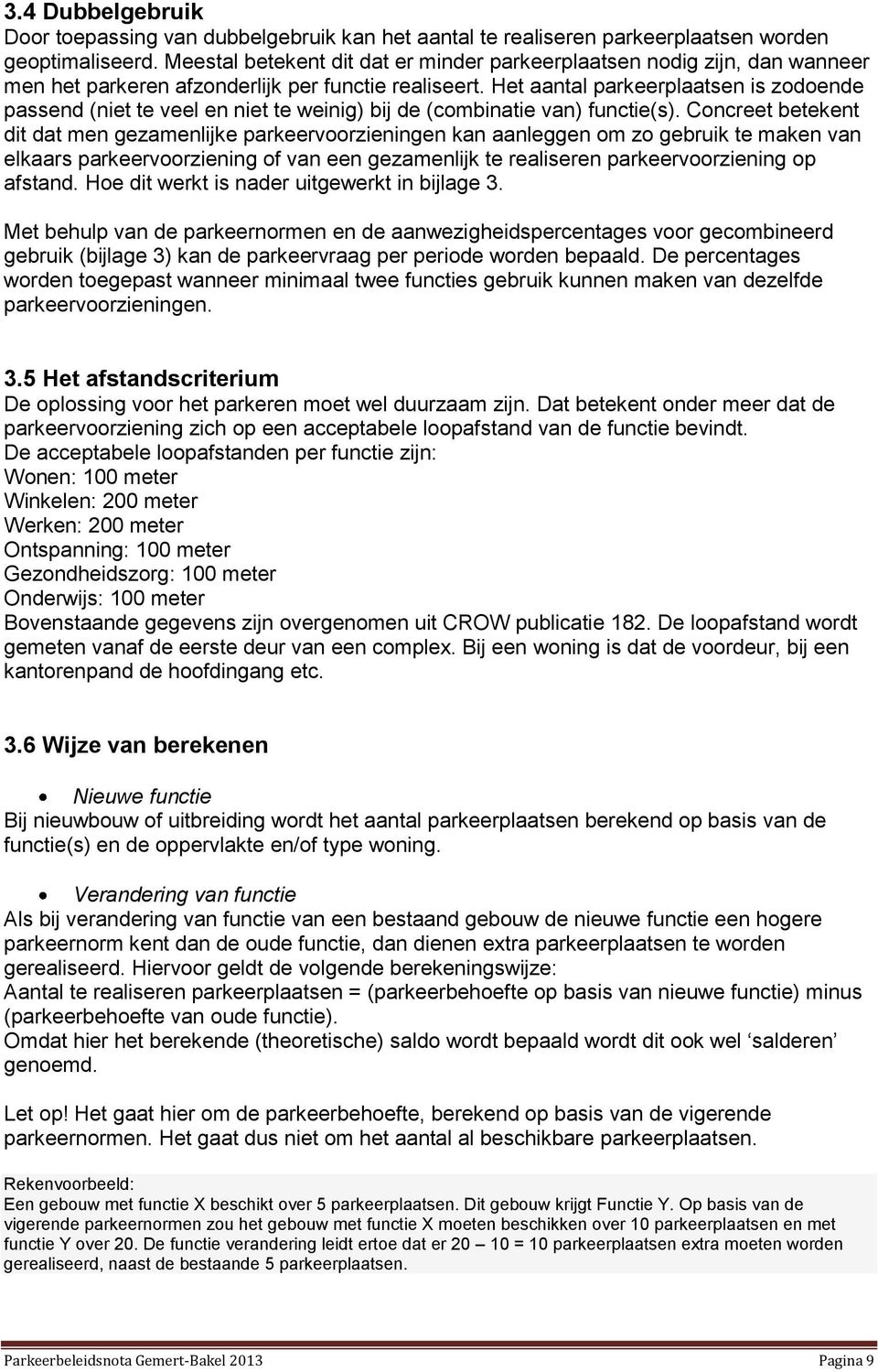 Het aantal parkeerplaatsen is zodoende passend (niet te veel en niet te weinig) bij de (combinatie van) functie(s).