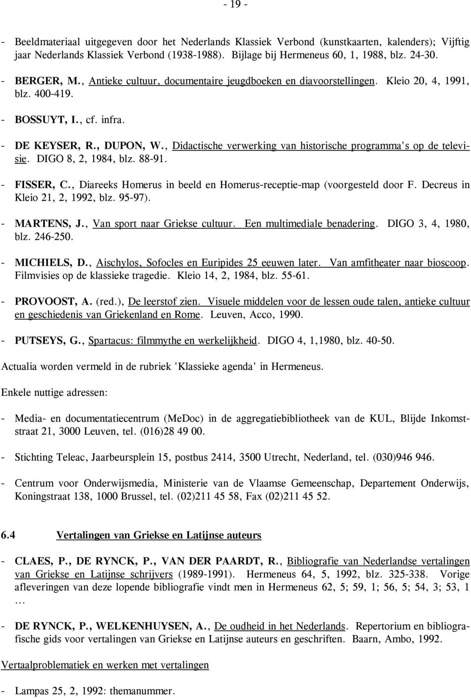 , Didactische verwerking van historische programma's op de televisie. DIGO 8, 2, 1984, blz. 88-91. - FISSER, C., Diareeks Homerus in beeld en Homerus-receptie-map (voorgesteld door F.