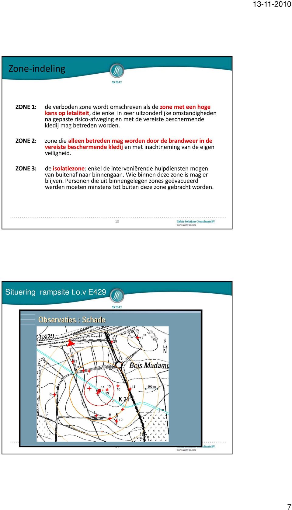 zone die alleen betreden mag worden door de brandweer in de vereiste beschermende kledij en met inachtneming van de eigen veiligheid.