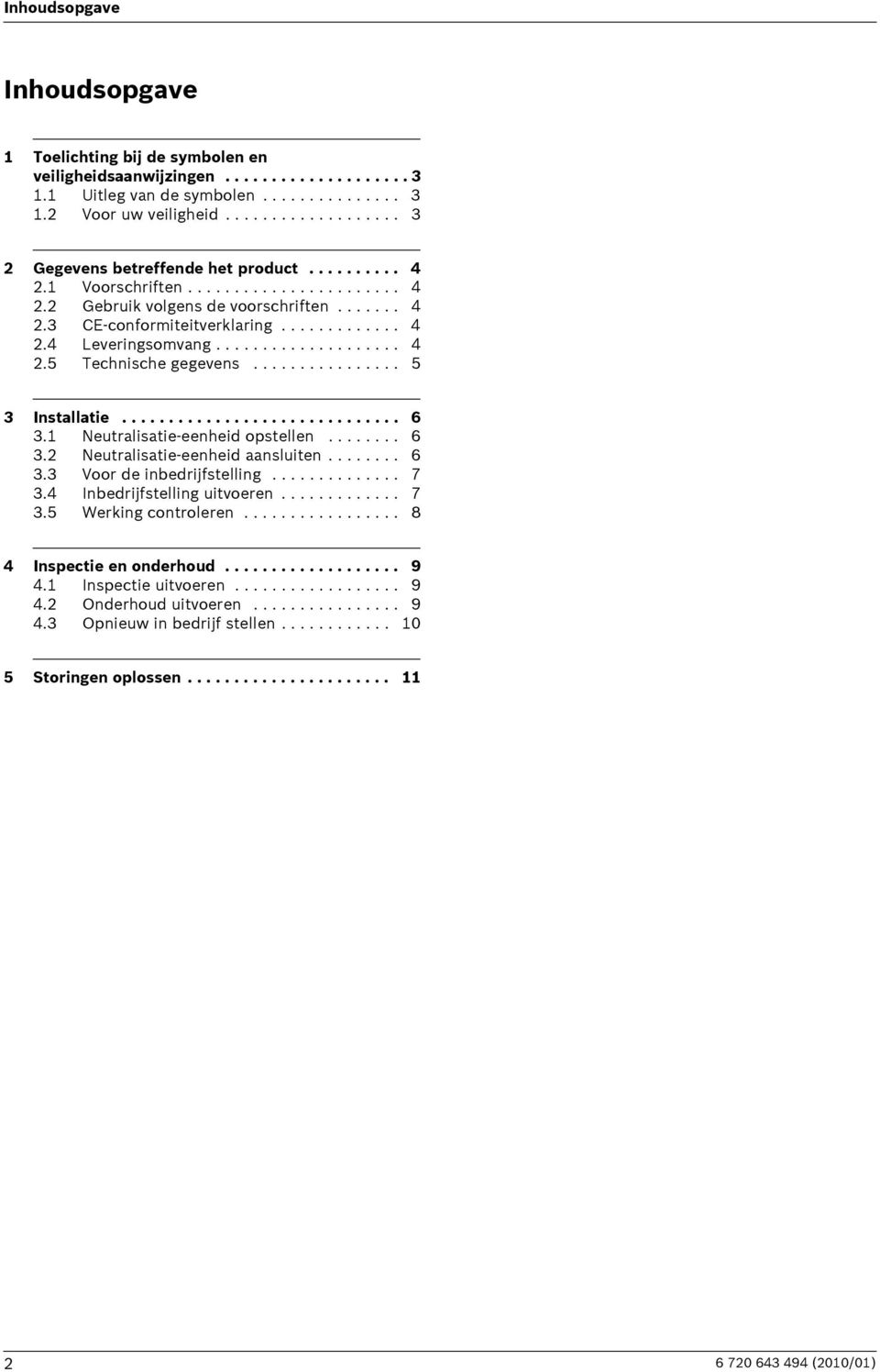 ................... 4 2.5 Technische gegevens................ 5 3 Installatie.............................. 6 3.1 Neutralisatie-eenheid opstellen........ 6 3.2 Neutralisatie-eenheid aansluiten........ 6 3.3 Voor de inbedrijfstelling.