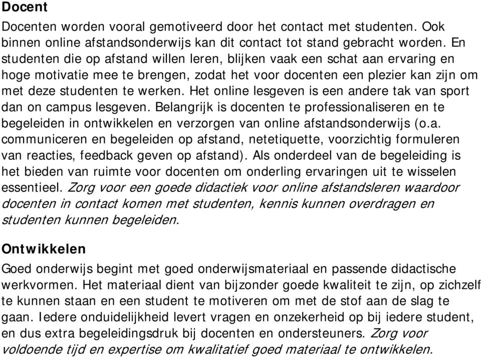 Het online lesgeven is een andere tak van sport dan on campus lesgeven. Belangrijk is docenten te professionaliseren en te begeleiden in ontwikkelen en verzorgen van online afstandsonderwijs (o.a. communiceren en begeleiden op afstand, netetiquette, voorzichtig formuleren van reacties, feedback geven op afstand).