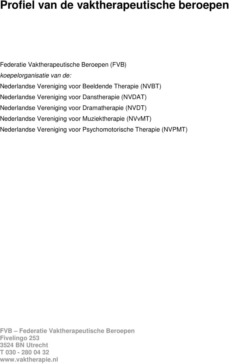 Vereniging voor Dramatherapie (NVDT) Nederlandse Vereniging voor Muziektherapie (NVvMT) Nederlandse Vereniging voor
