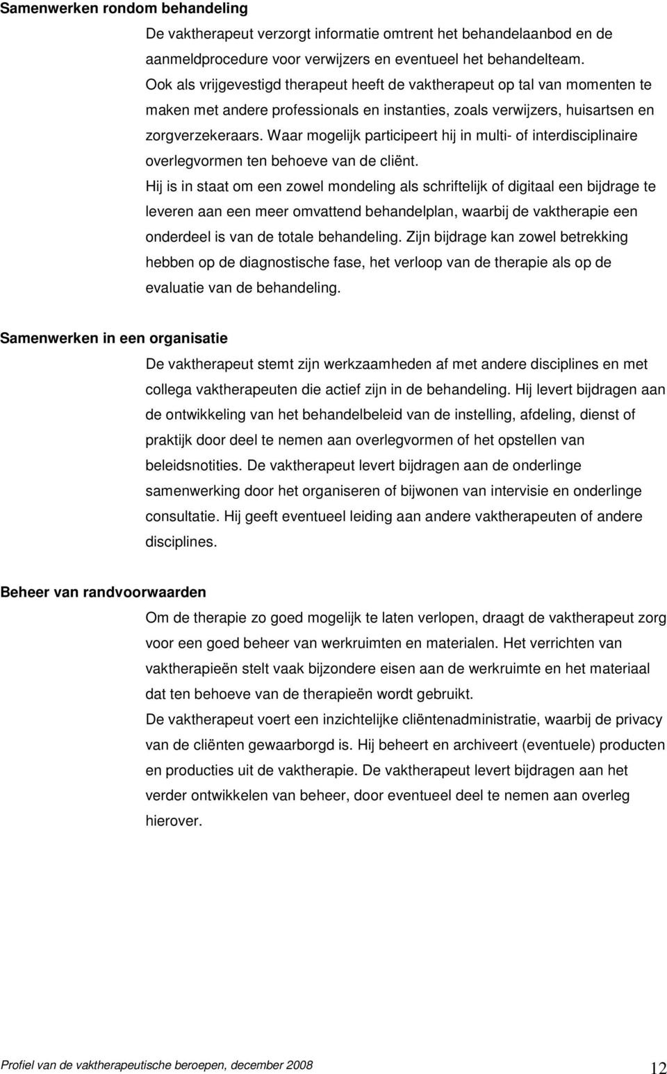 Waar mogelijk participeert hij in multi- of interdisciplinaire overlegvormen ten behoeve van de cliënt.