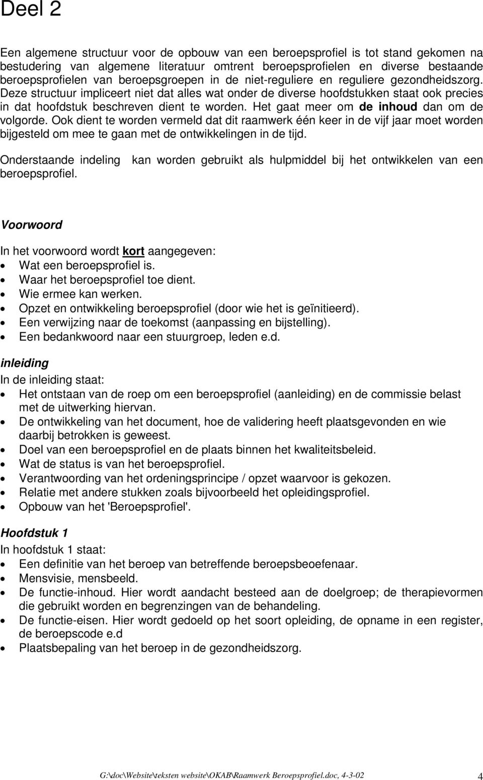 Deze structuur impliceert niet dat alles wat onder de diverse hoofdstukken staat ook precies in dat hoofdstuk beschreven dient te worden. Het gaat meer om de inhoud dan om de volgorde.