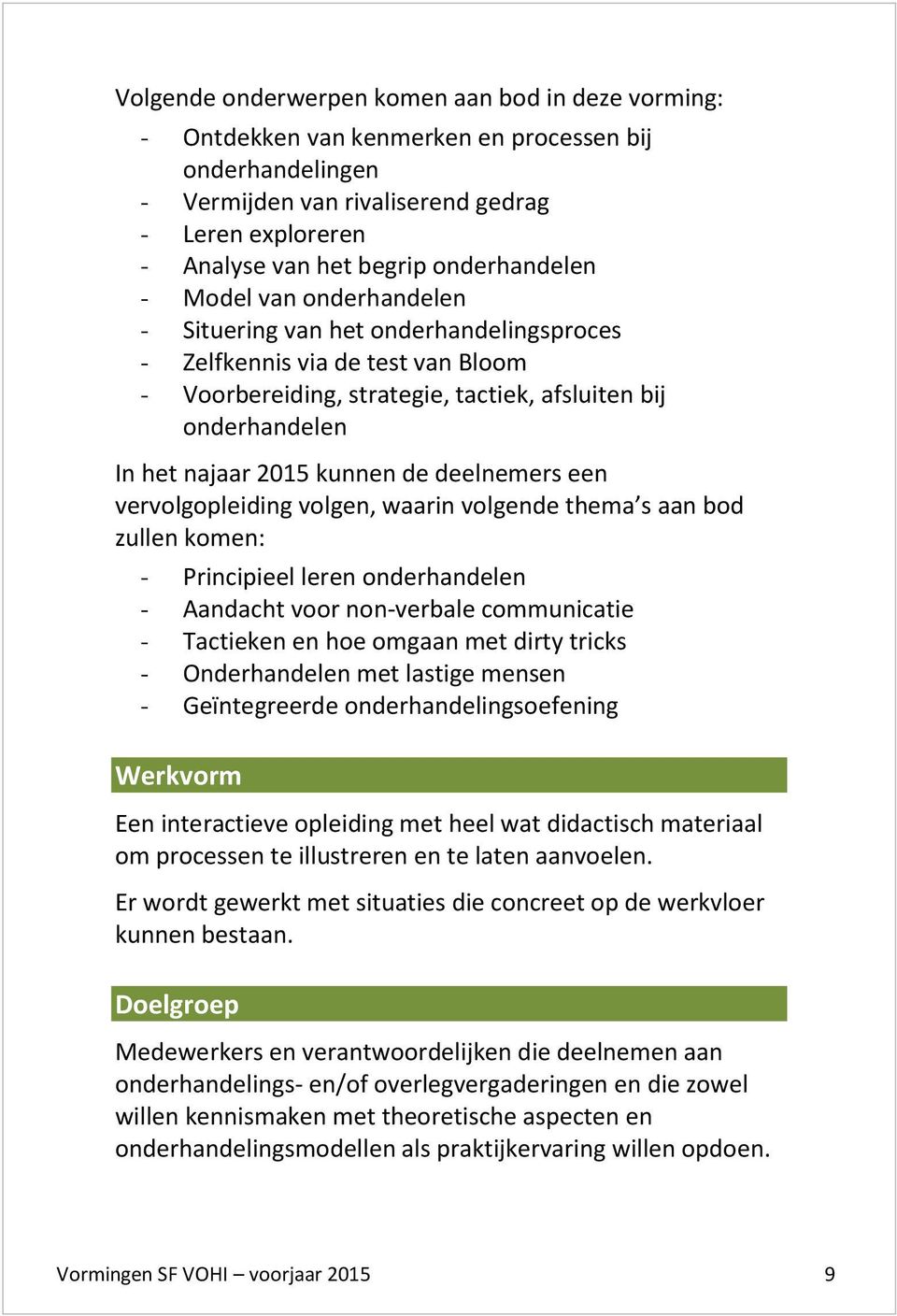 2015 kunnen de deelnemers een vervolgopleiding volgen, waarin volgende thema s aan bod zullen komen: - Principieel leren onderhandelen - Aandacht voor non-verbale communicatie - Tactieken en hoe