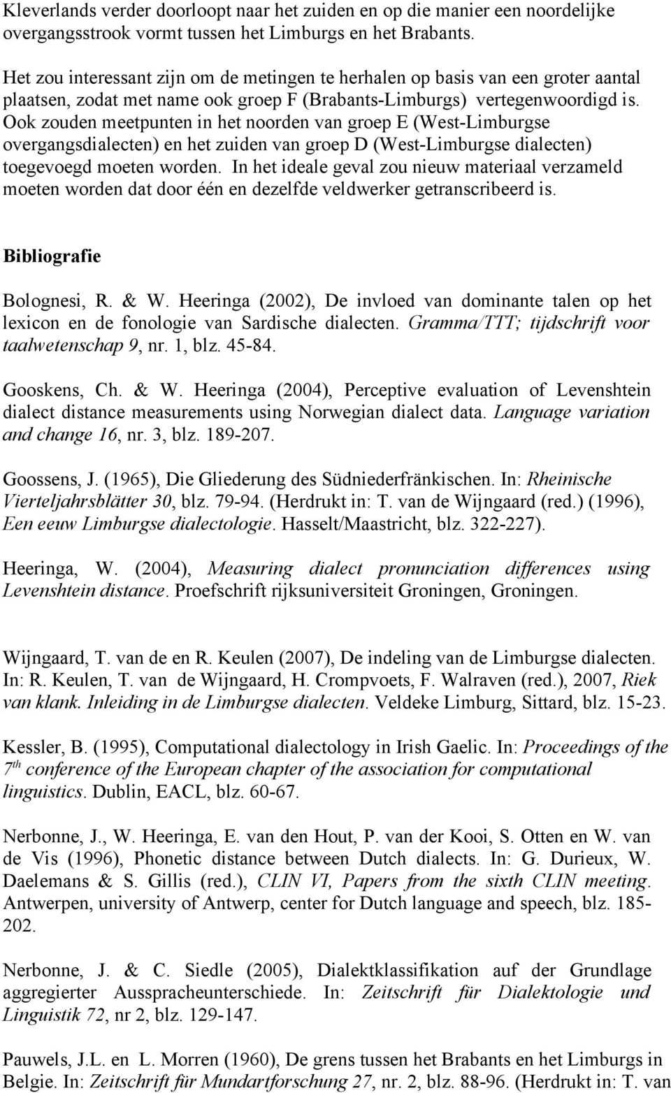 Ook zouden meetpunten in het noorden van groep E (West-Limburgse overgangsdialecten) en het zuiden van groep D (West-Limburgse dialecten) toegevoegd moeten worden.