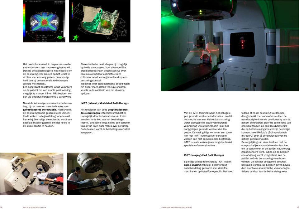 Een aangepast hoofdframe wordt verankerd op de patiënt om een exacte positionering mogelijk te maken. CT- en MRI-beelden worden via beeldfusieprogramma s aangewend.