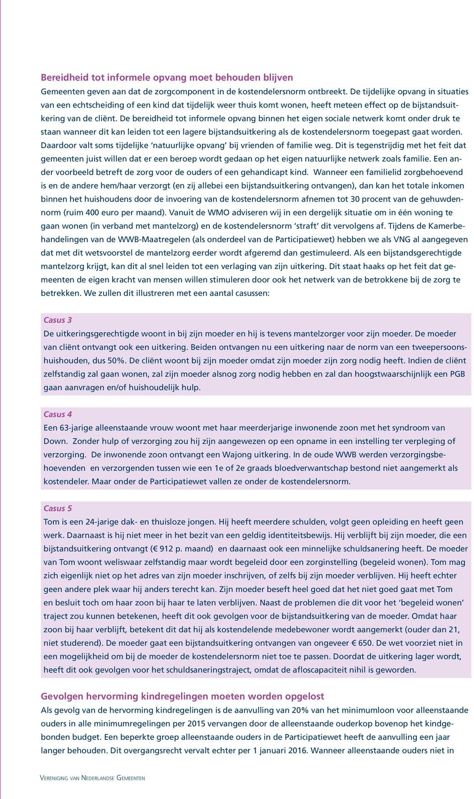 De bereidheid tot informele opvang binnen het eigen sociale netwerk komt onder druk te staan wanneer dit kan leiden tot een lagere bijstandsuitkering als de kostendelersnorm toegepast gaat worden.