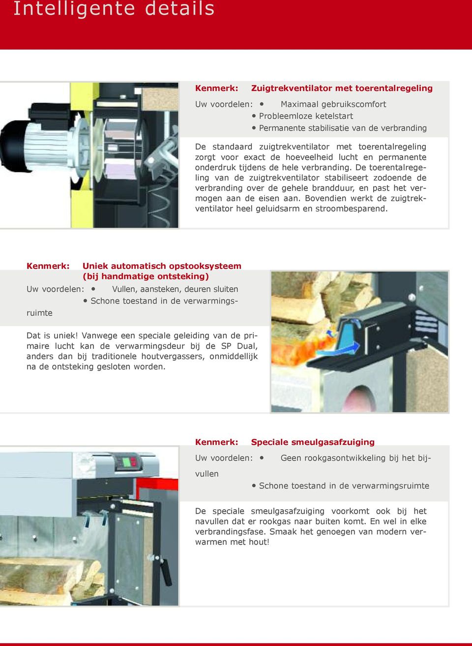 De toerentalregeling van de zuigtrekventilator stabiliseert zodoende de verbranding over de gehele brandduur, en past het vermogen aan de eisen aan.