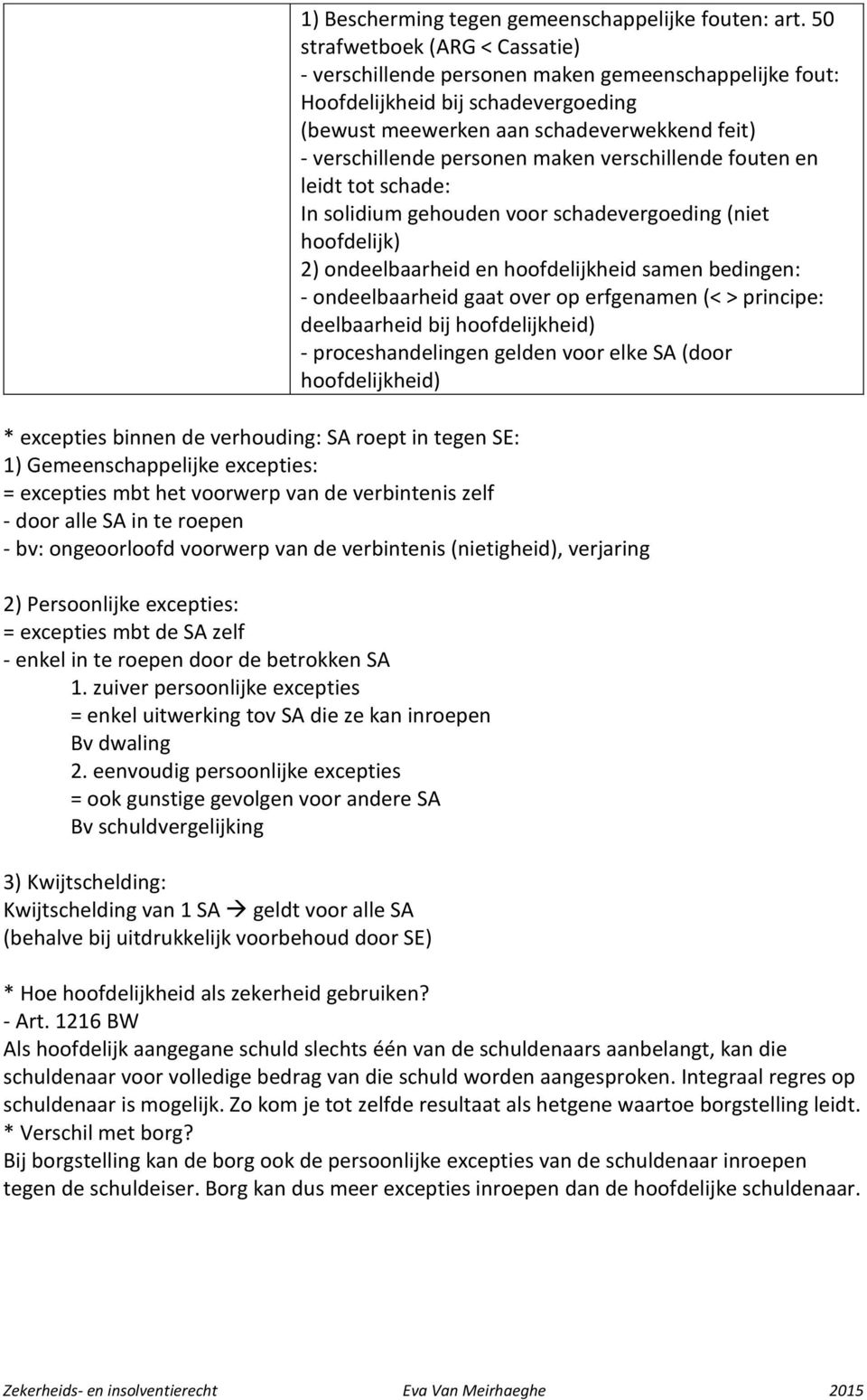 maken verschillende fouten en leidt tot schade: In solidium gehouden voor schadevergoeding (niet hoofdelijk) 2) ondeelbaarheid en hoofdelijkheid samen bedingen: - ondeelbaarheid gaat over op