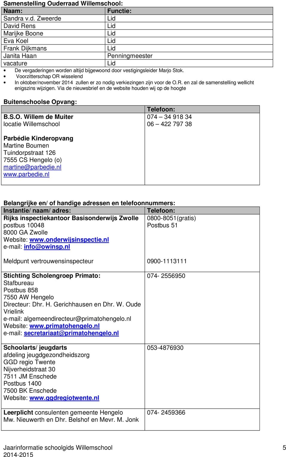 Via de nieuwsbrief en de website houden wij op de hoogte Buitenschoolse Op