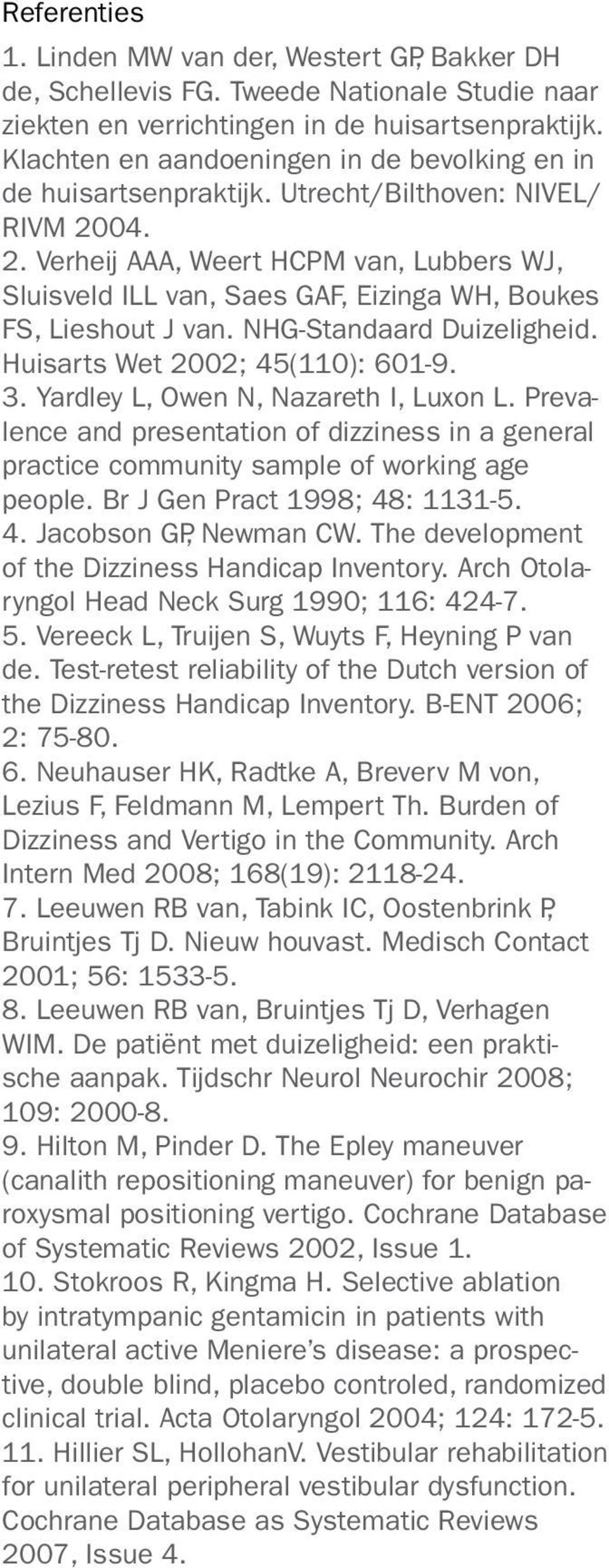 04. 2. Verheij AAA, Weert HCPM van, Lubbers WJ, Sluisveld ILL van, Saes GAF, Eizinga WH, Boukes FS, Lieshout J van. NHG-Standaard Duizeligheid. Huisarts Wet 2002; 45(110): 601-9. 3.