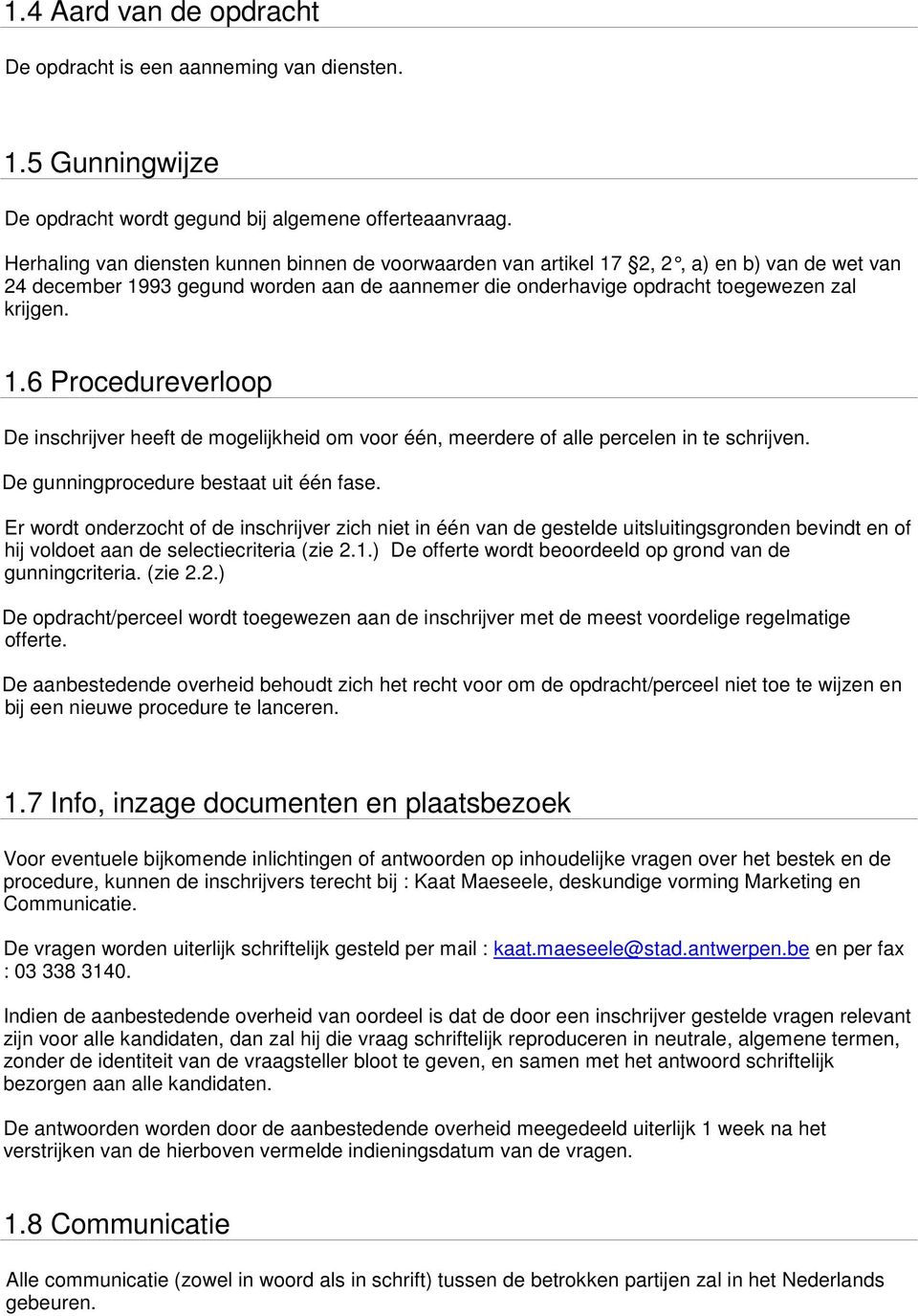 De gunningprocedure bestaat uit één fase. Er wordt onderzocht of de inschrijver zich niet in één van de gestelde uitsluitingsgronden bevindt en of hij voldoet aan de selectiecriteria (zie 2.1.