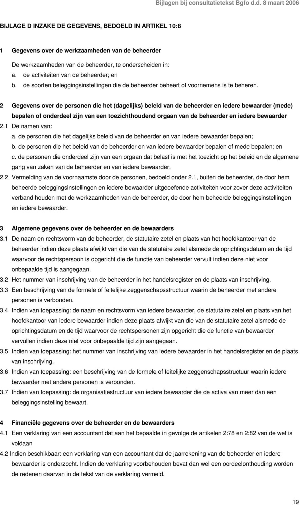 2 Gegevens over de personen die het (dagelijks) beleid van de beheerder en iedere bewaarder (mede) bepalen of onderdeel zijn van een toezichthoudend orgaan van de beheerder en iedere bewaarder 2.