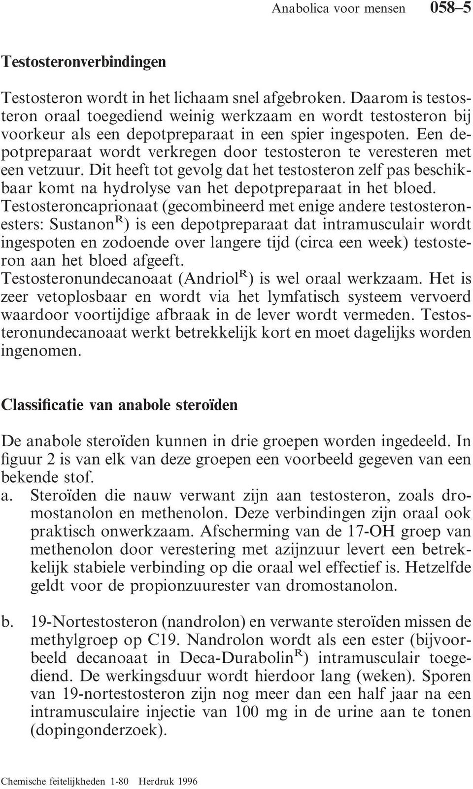 Een depotpreparaat wordt verkregen door testosteron te veresteren met een vetzuur. Dit heeft tot gevolg dat het testosteron zelf pas beschikbaar komt na hydrolyse van het depotpreparaat in het bloed.