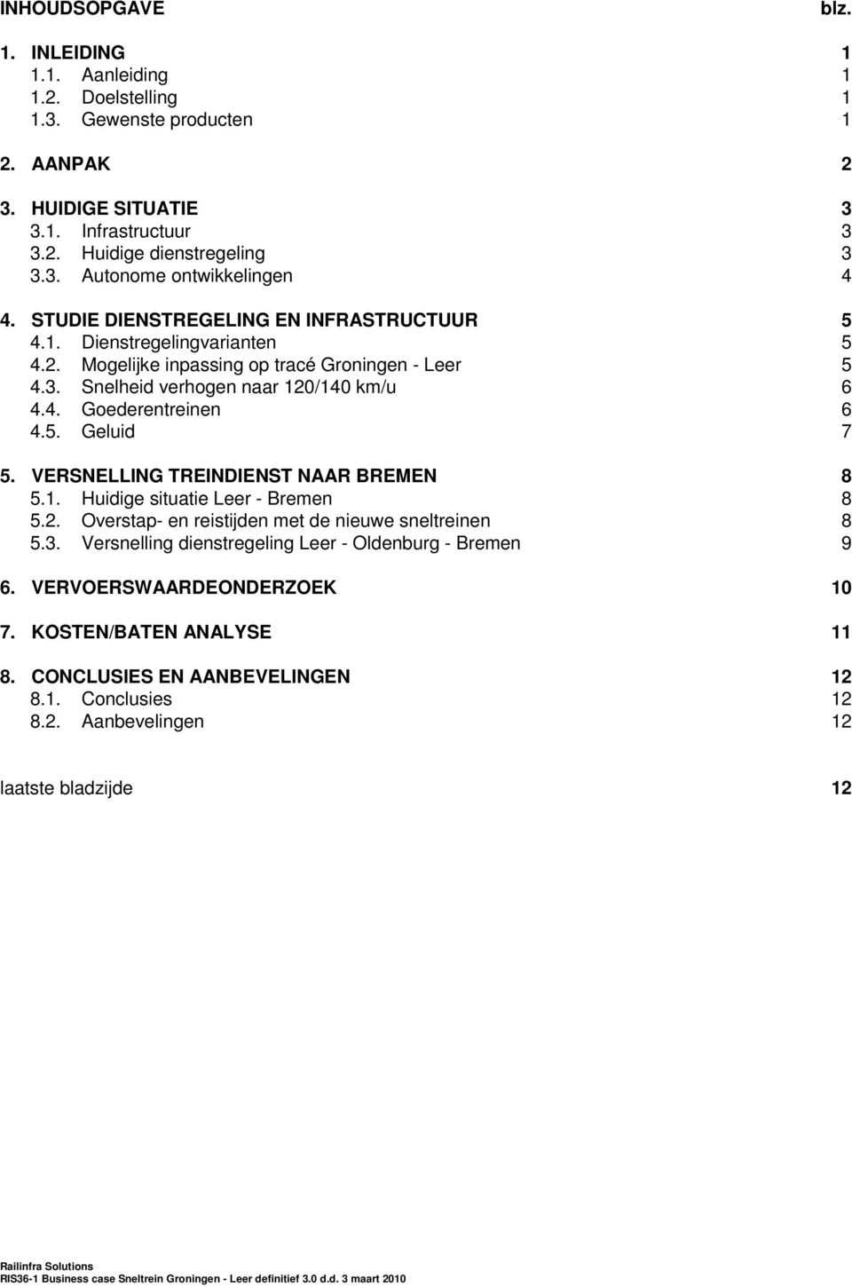 5. Geluid 7 5. VERSNELLING TREINDIENST NAAR BREMEN 8 5.1. Huidige situatie Leer - Bremen 8 5.2. Overstap- en reistijden met de nieuwe sneltreinen 8 5.3.