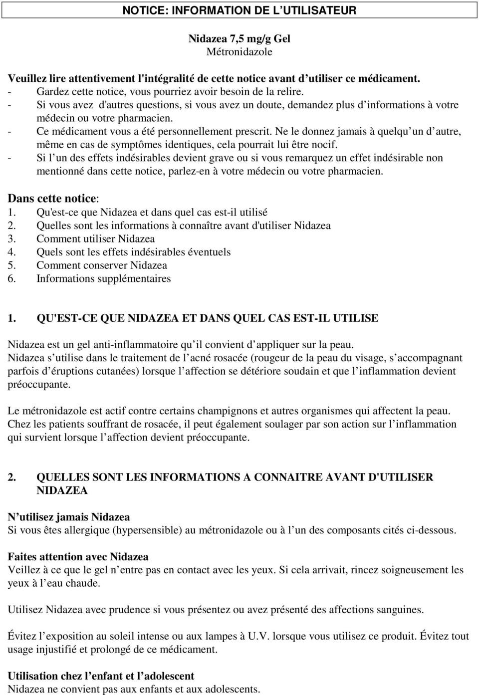 - Ce médicament vous a été personnellement prescrit. Ne le donnez jamais à quelqu un d autre, même en cas de symptômes identiques, cela pourrait lui être nocif.