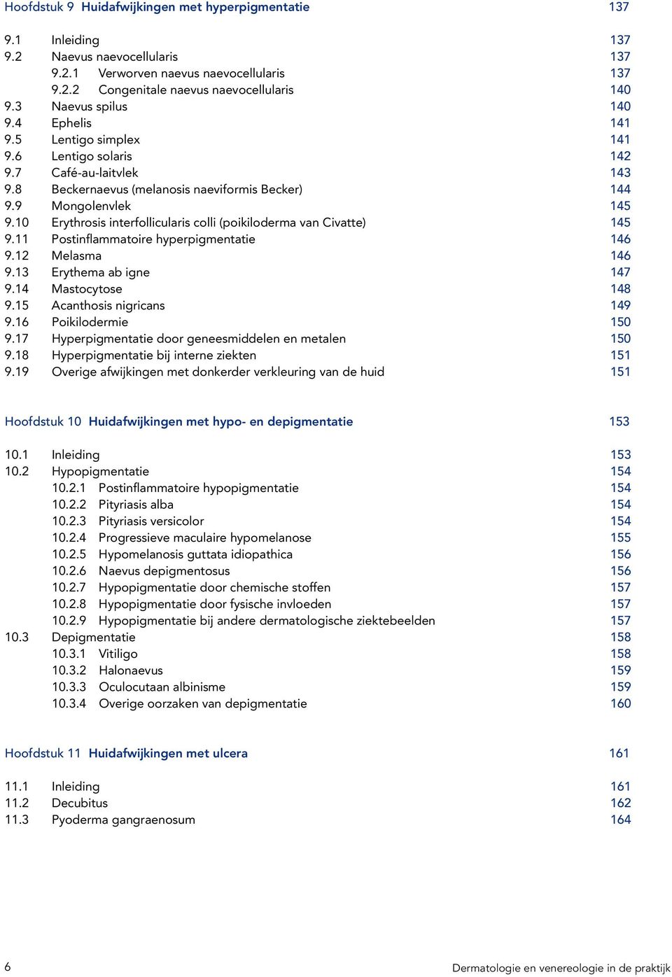 10 Erythrosis interfollicularis colli (poikiloderma van Civatte) 145 9.11 Postinflammatoire hyperpigmentatie 146 9.12 Melasma 146 9.13 Erythema ab igne 147 9.14 Mastocytose 148 9.