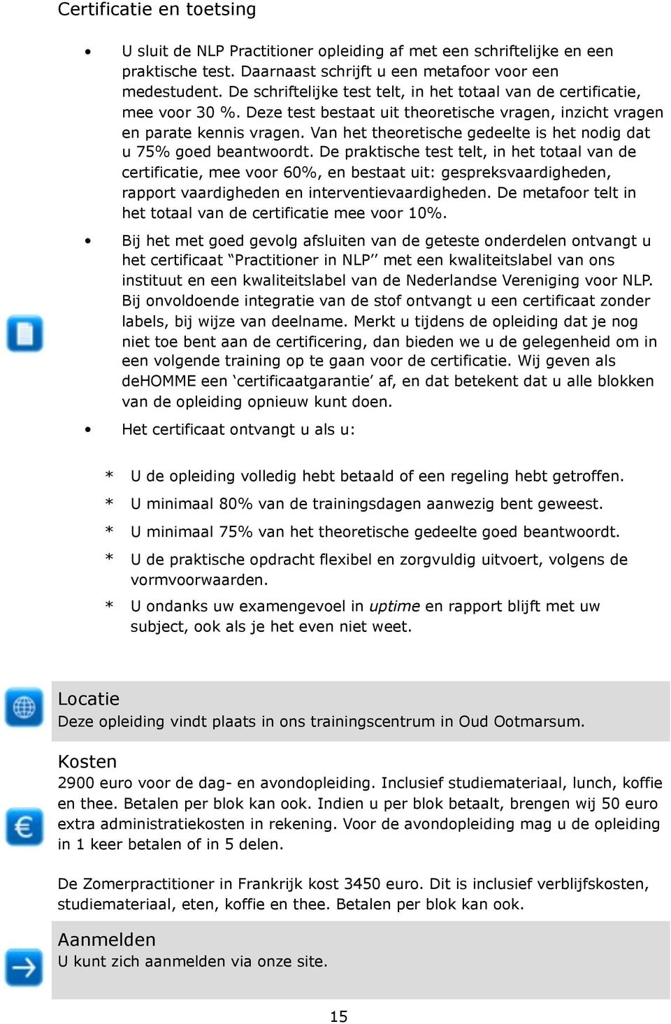 Van het theoretische gedeelte is het nodig dat u 75% goed beantwoordt.