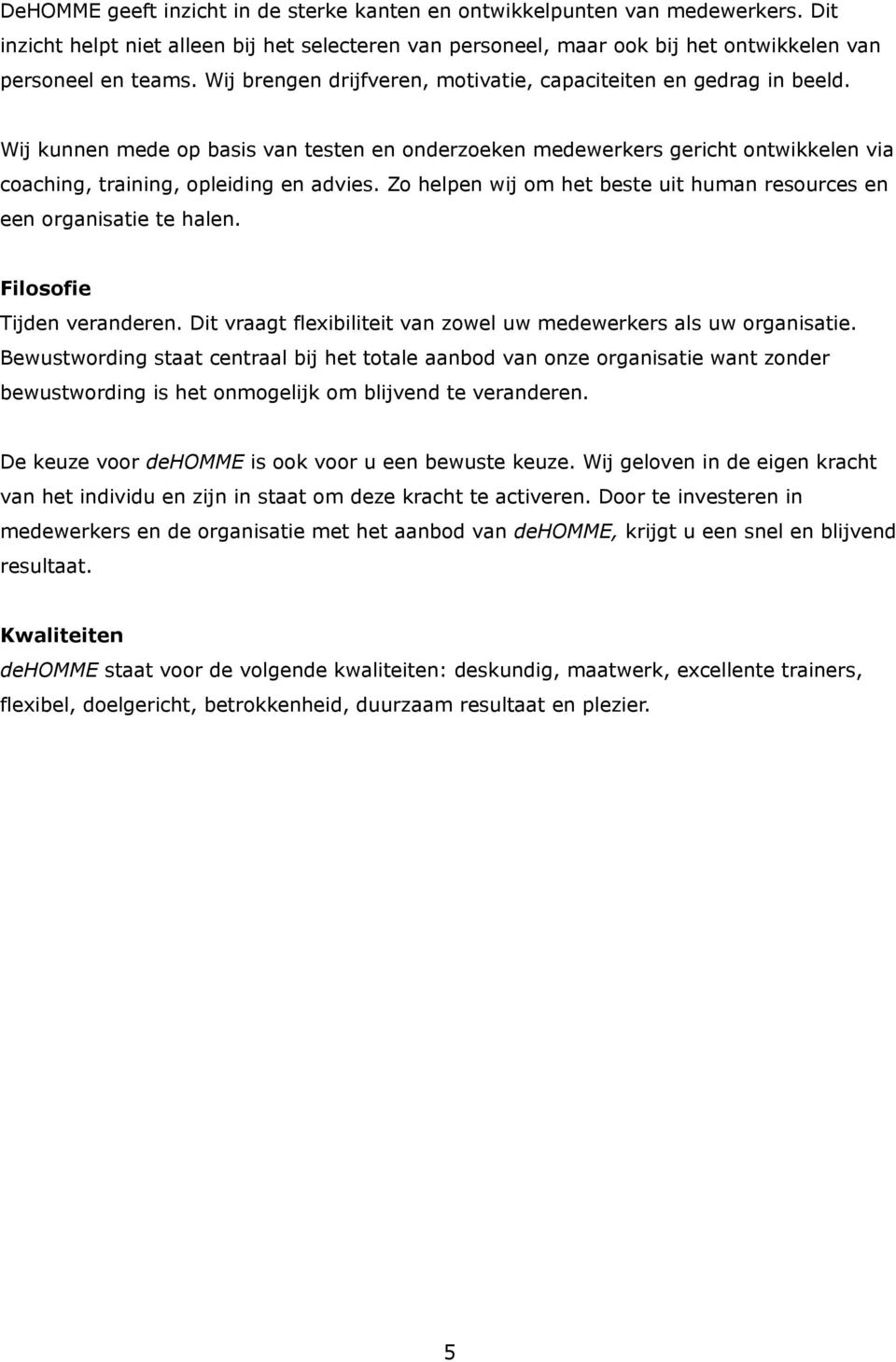 Zo helpen wij om het beste uit human resources en een organisatie te halen. Filosofie Tijden veranderen. Dit vraagt flexibiliteit van zowel uw medewerkers als uw organisatie.