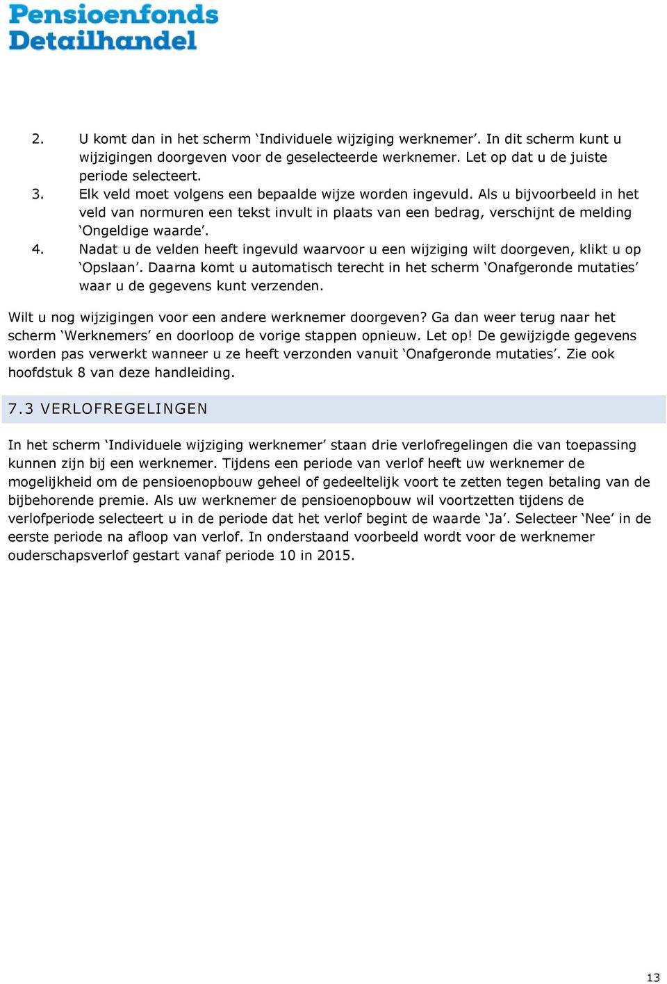 Nadat u de velden heeft ingevuld waarvoor u een wijziging wilt doorgeven, klikt u op Opslaan. Daarna komt u automatisch terecht in het scherm Onafgeronde mutaties waar u de gegevens kunt verzenden.